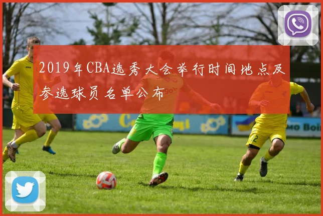 2019年CBA选秀大会举行时间地点及参选球员名单公布