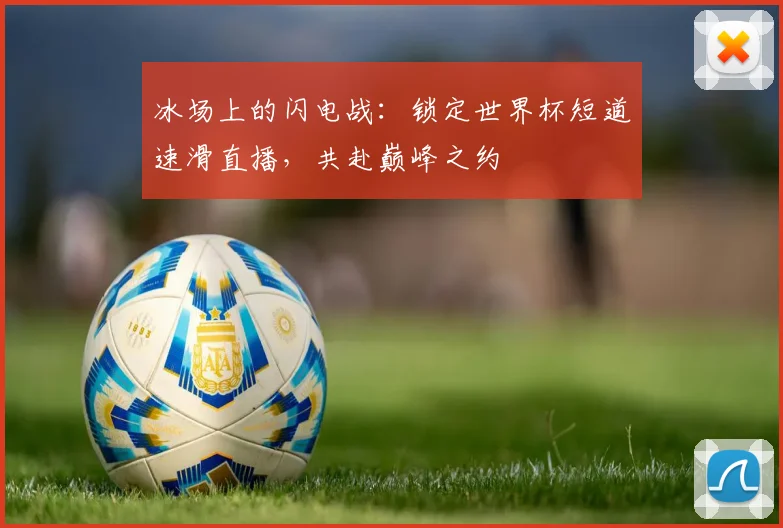 冰场上的闪电战：锁定世界杯短道速滑直播，共赴巅峰之约